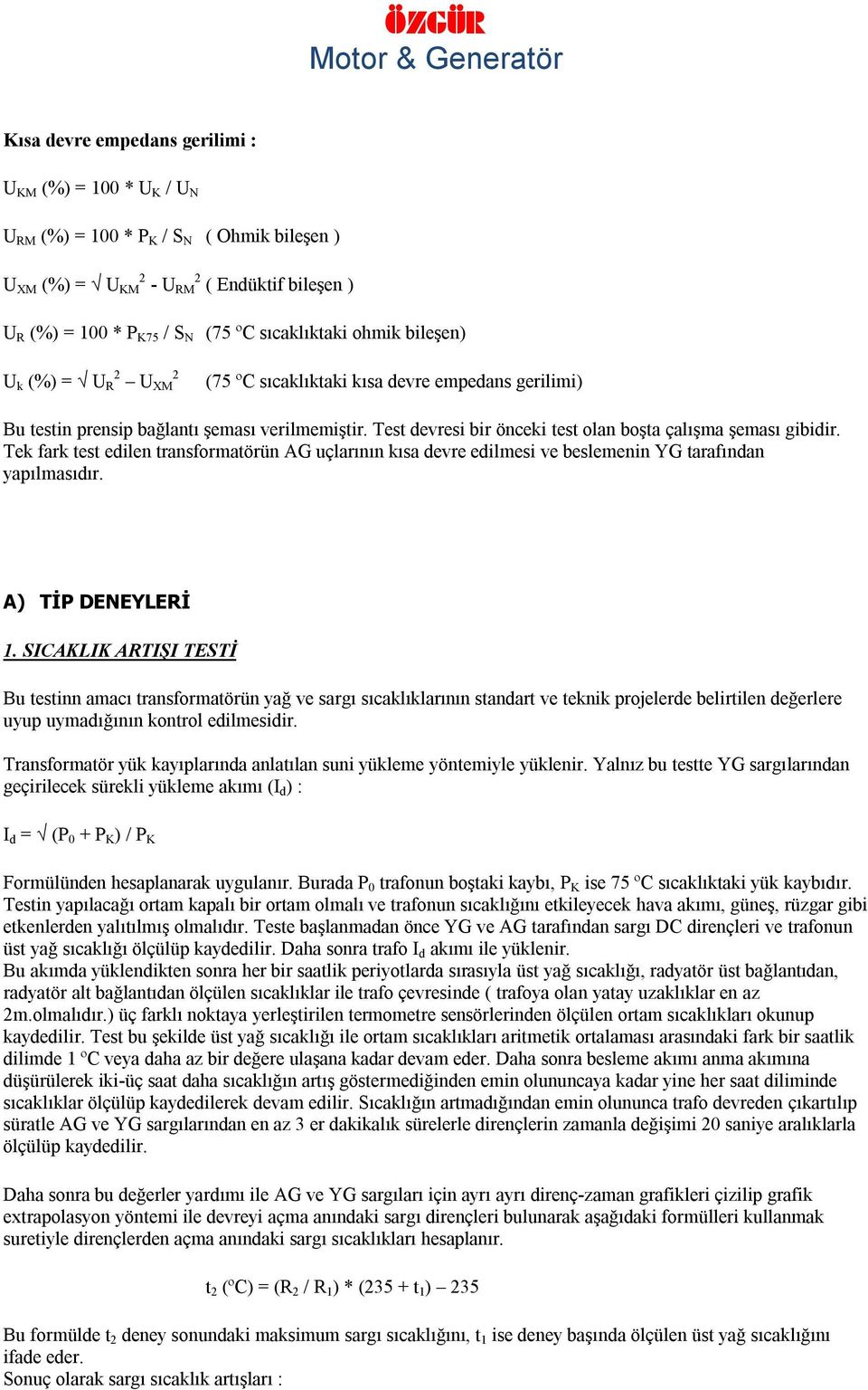 Tek fark test edilen transformatörün AG uçlarının kısa devre edilmesi ve beslemenin YG tarafından yapılmasıdır. A) TİP DENEYLERİ 1.