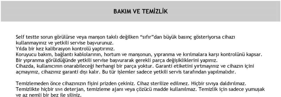 Bir yıpranma görüldüğünde yetkili servise başvurarak gerekli parça değişikliklerini yapınız. Cihazda, kullanıcının onarabileceği herhangi bir parça yoktur.