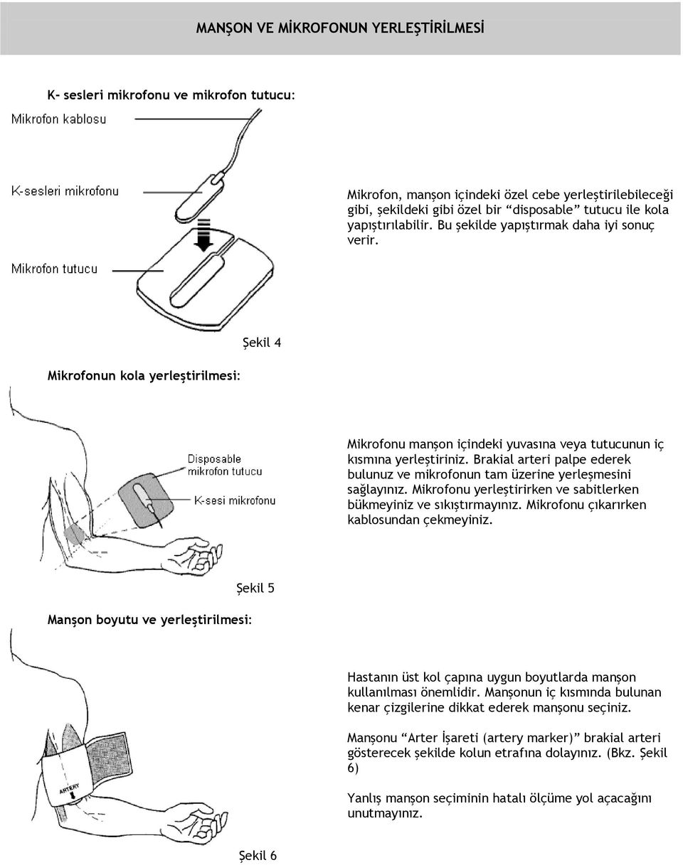 Brakial arteri palpe ederek bulunuz ve mikrofonun tam üzerine yerleşmesini sağlayınız. Mikrofonu yerleştirirken ve sabitlerken bükmeyiniz ve sıkıştırmayınız.