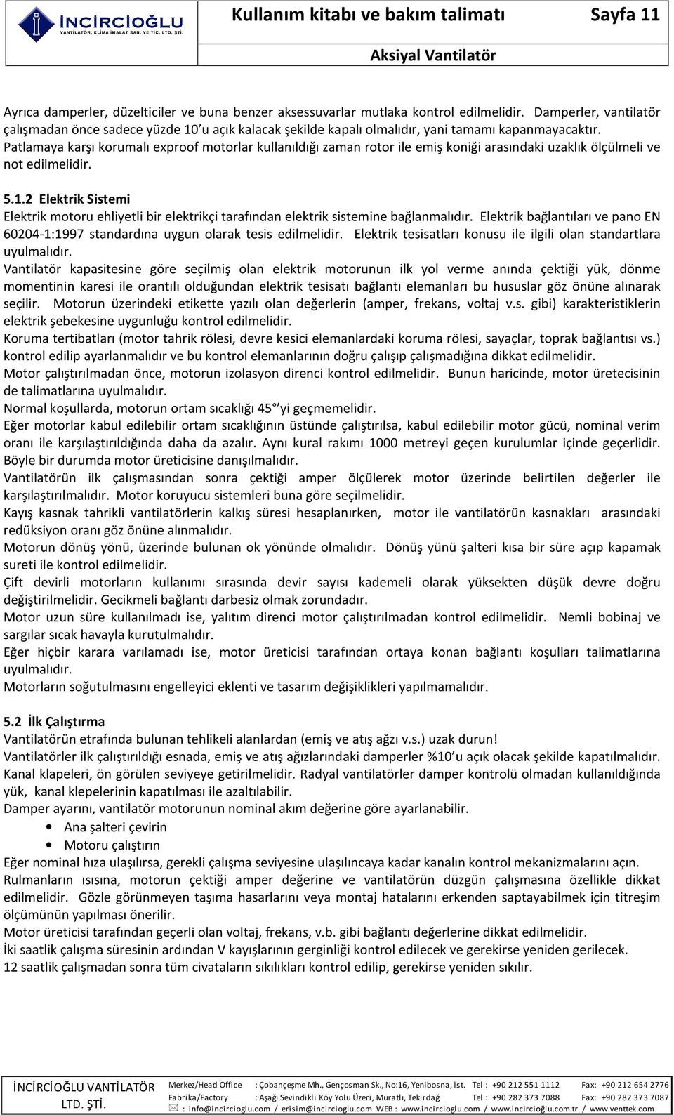 Patlamaya karşı korumalı exproof motorlar kullanıldığı zaman rotor ile emiş koniği arasındaki uzaklık ölçülmeli ve not edilmelidir. 5.1.