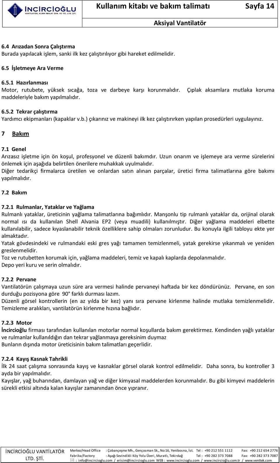 b.) çıkarınız ve makineyi ilk kez çalıştırırken yapılan prosedürleri uygulayınız. 7 Bakım 7.1 Genel Arızasız işletme için ön koşul, profesyonel ve düzenli bakımdır.