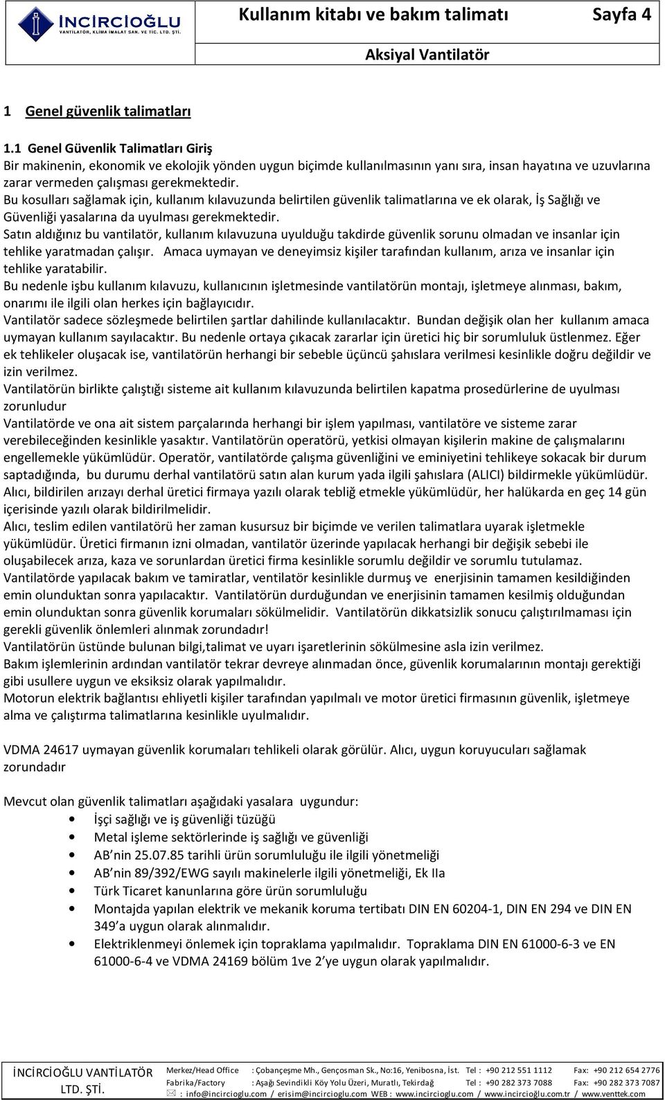 Bu kosulları sağlamak için, kullanım kılavuzunda belirtilen güvenlik talimatlarına ve ek olarak, İş Sağlığı ve Güvenliği yasalarına da uyulması gerekmektedir.