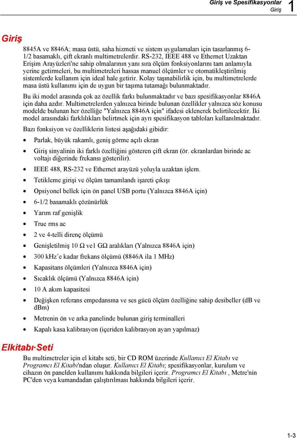 otomatikleştirilmiş sistemlerde kullanım için ideal hale getirir. Kolay taşınabilirlik için, bu multimetrelerde masa üstü kullanımı için de uygun bir taşıma tutamağı bulunmaktadır.