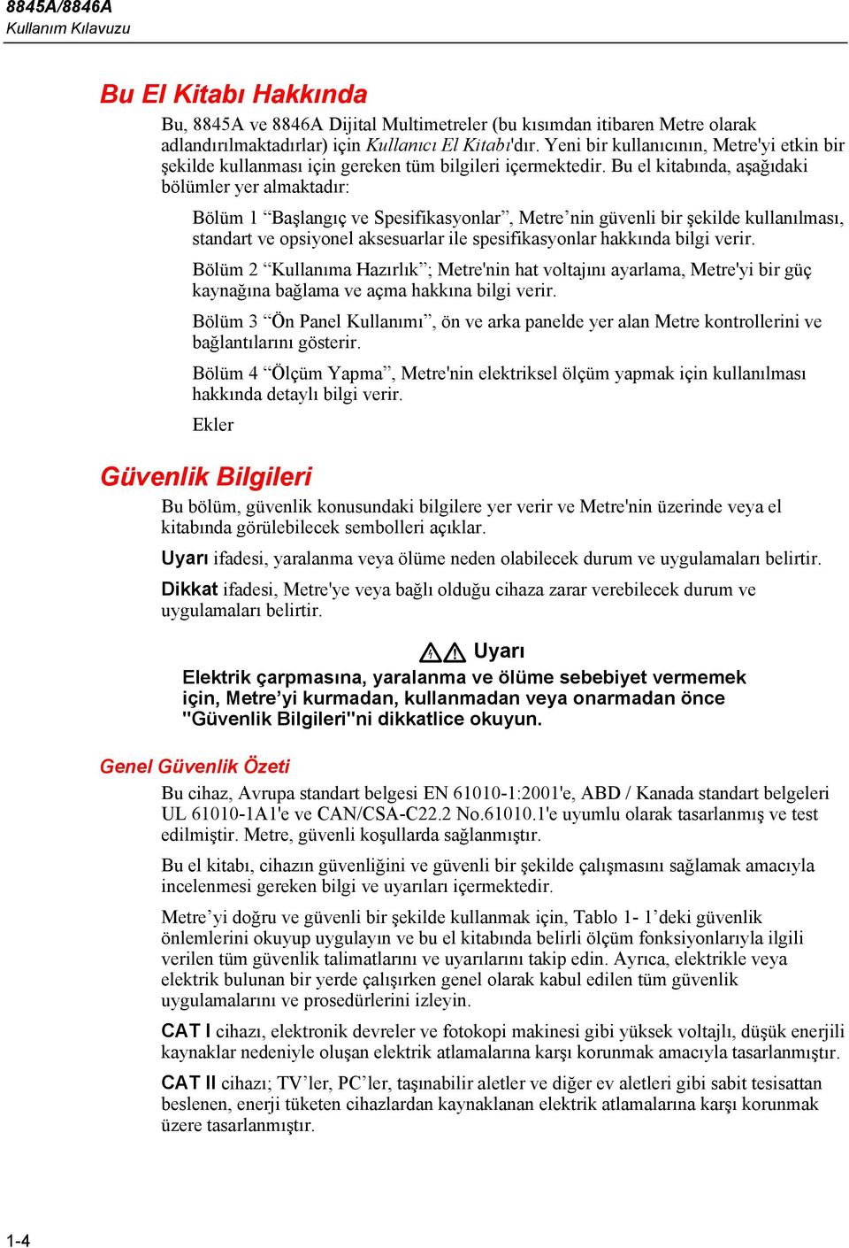 Bu el kitabında, aşağıdaki bölümler yer almaktadır: Bölüm 1 Başlangıç ve Spesifikasyonlar, Metre nin güvenli bir şekilde kullanılması, standart ve opsiyonel aksesuarlar ile spesifikasyonlar hakkında