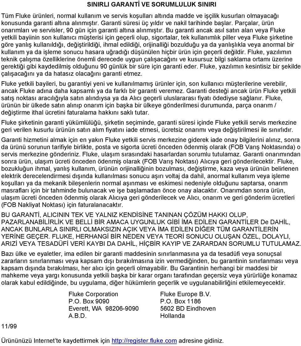 Bu garanti ancak asıl satın alan veya Fluke yetkili bayiinin son kullanıcı müşterisi için geçerli olup, sigortalar, tek kullanımlık piller veya Fluke şirketine göre yanlış kullanıldığı,