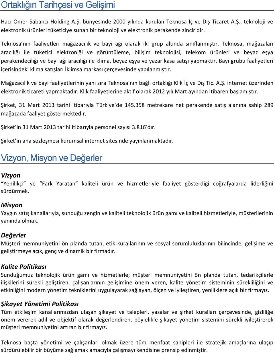 Teknosa, mağazaları aracılığı ile tüketici elektroniği ve görüntüleme, bilişim teknolojisi, telekom ürünleri ve beyaz eşya perakendeciliği ve bayi ağı aracılığı ile klima, beyaz eşya ve yazar kasa