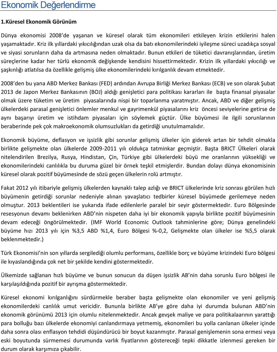 Bunun etkileri de tüketici davranışlarından, üretim süreçlerine kadar her türlü ekonomik değişkende kendisini hissettirmektedir.