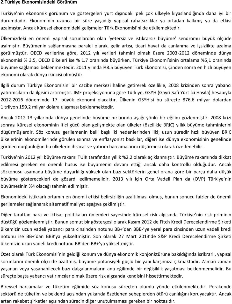 Ülkemizdeki en önemli yapısal sorunlardan olan yetersiz ve istikrarsız büyüme sendromu büyük ölçüde aşılmıştır.