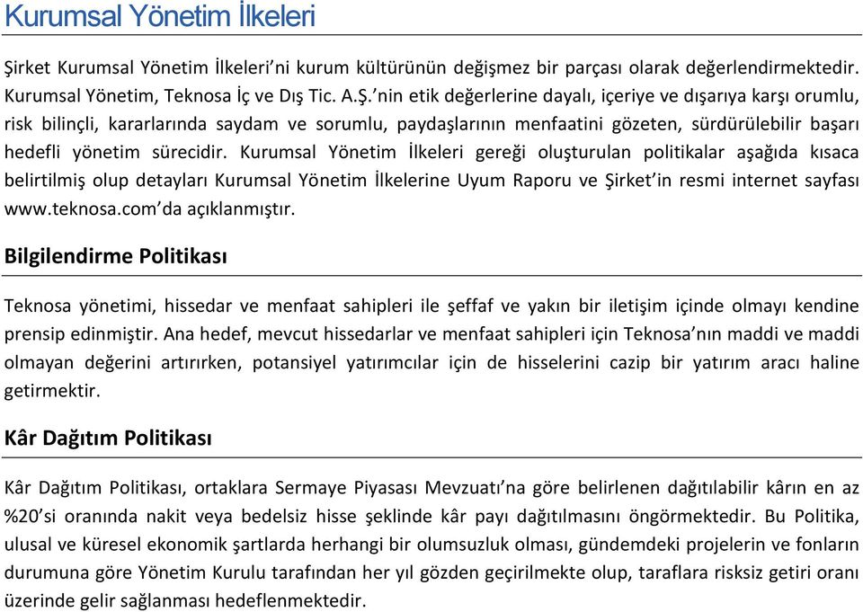 nin etik değerlerine dayalı, içeriye ve dışarıya karşı orumlu, risk bilinçli, kararlarında saydam ve sorumlu, paydaşlarının menfaatini gözeten, sürdürülebilir başarı hedefli yönetim sürecidir.