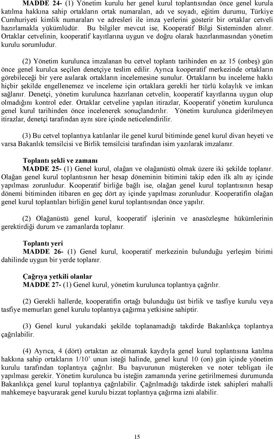 Ortaklar cetvelinin, kooperatif kayıtlarına uygun ve doğru olarak hazırlanmasından yönetim kurulu sorumludur.