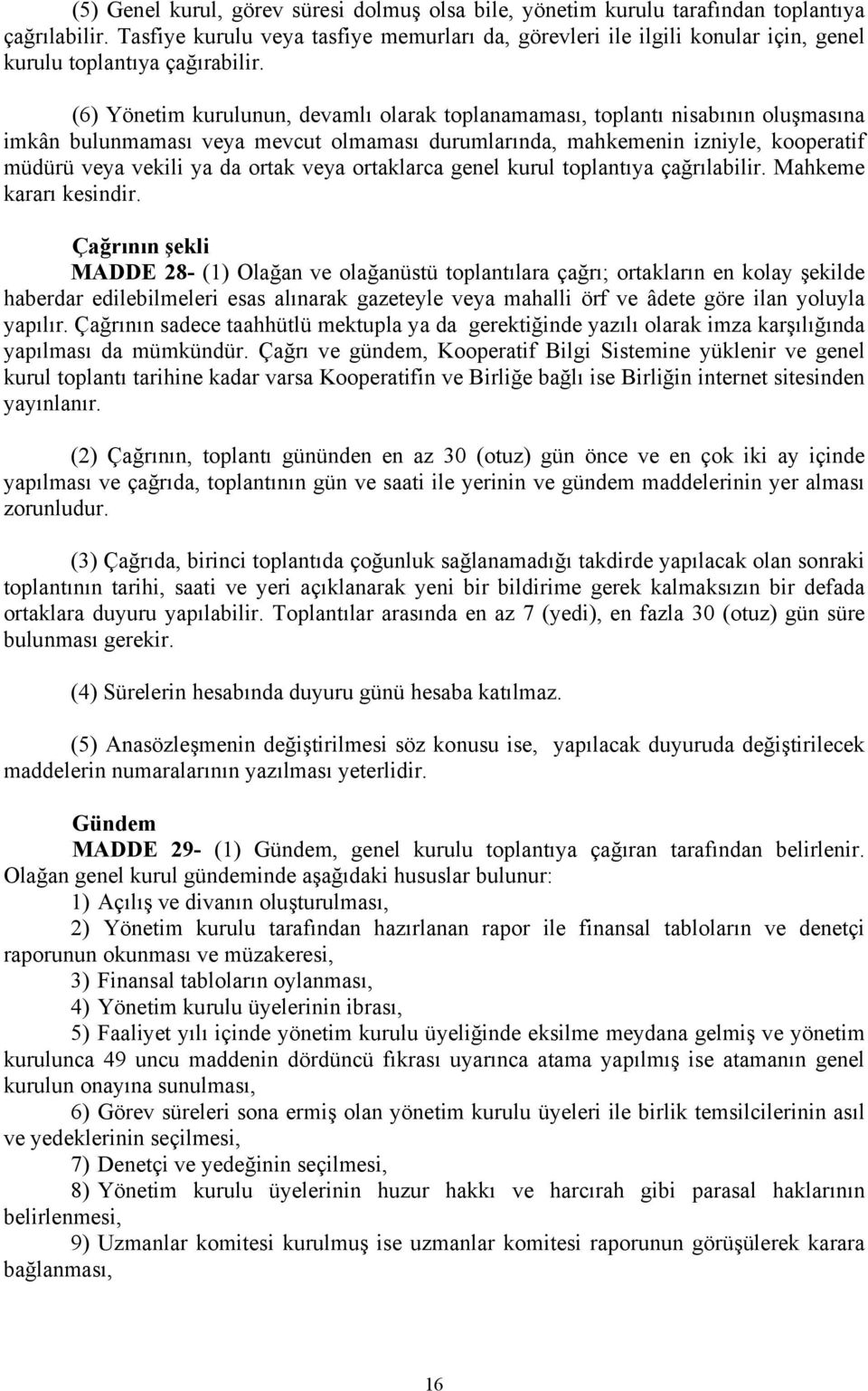 (6) Yönetim kurulunun, devamlı olarak toplanamaması, toplantı nisabının oluşmasına imkân bulunmaması veya mevcut olmaması durumlarında, mahkemenin izniyle, kooperatif müdürü veya vekili ya da ortak