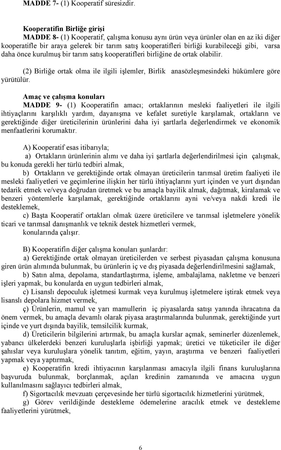 gibi, varsa daha önce kurulmuş bir tarım satış kooperatifleri birliğine de ortak olabilir. (2) Birliğe ortak olma ile ilgili işlemler, Birlik anasözleşmesindeki hükümlere göre yürütülür.