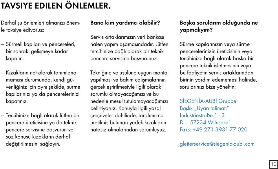 Tercihinize bağlı olarak lütfen bir pencere üreticisine ya da teknik pencere servisine başvurun ve söz konusu kızakların derhal değiştirilmesini sağlayın. Bana kim yardımcı olabilir?