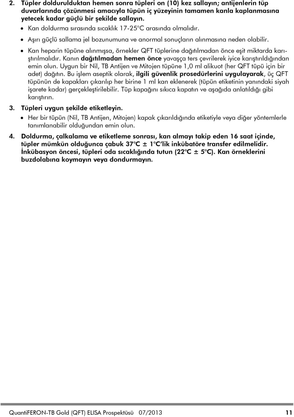 Kan heparin tüpüne alınmışsa, örnekler QFT tüplerine dağıtılmadan önce eşit miktarda karıştırılmalıdır. Kanın dağıtılmadan hemen önce yavaşça ters çevrilerek iyice karıştırıldığından emin olun.