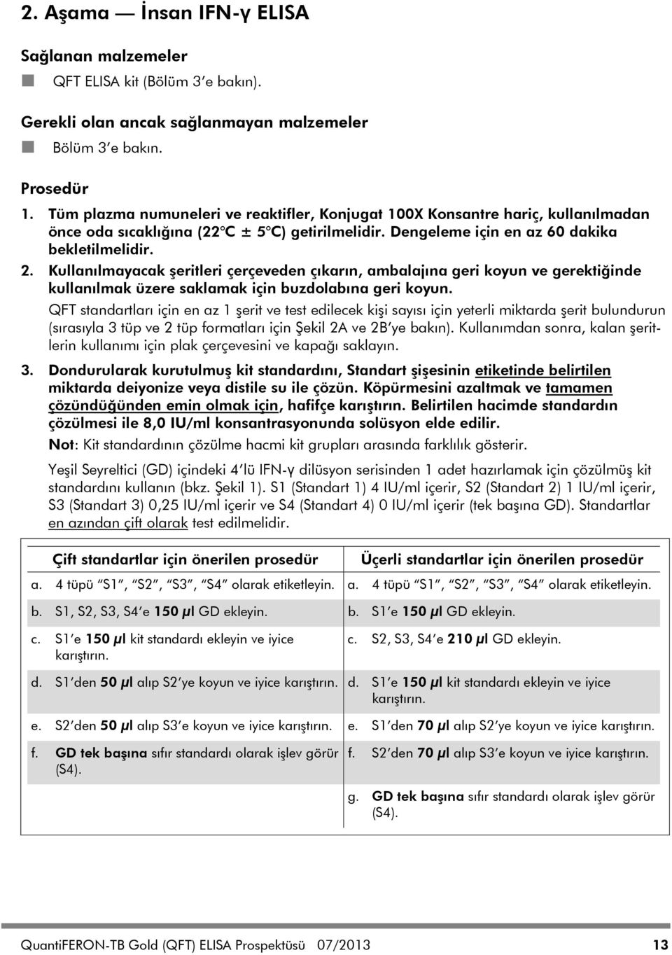 Kullanılmayacak şeritleri çerçeveden çıkarın, ambalajına geri koyun ve gerektiğinde kullanılmak üzere saklamak için buzdolabına geri koyun.