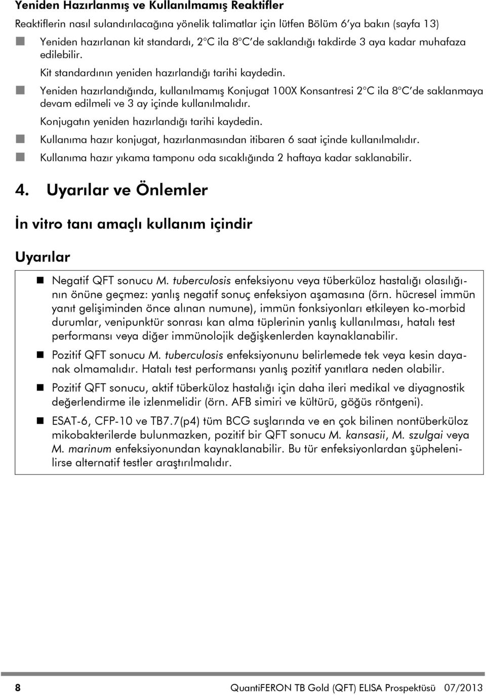 Yeniden hazırlandığında, kullanılmamış Konjugat 100X Konsantresi 2 C ila 8 C de saklanmaya devam edilmeli ve 3 ay içinde kullanılmalıdır. Konjugatın yeniden hazırlandığı tarihi kaydedin.