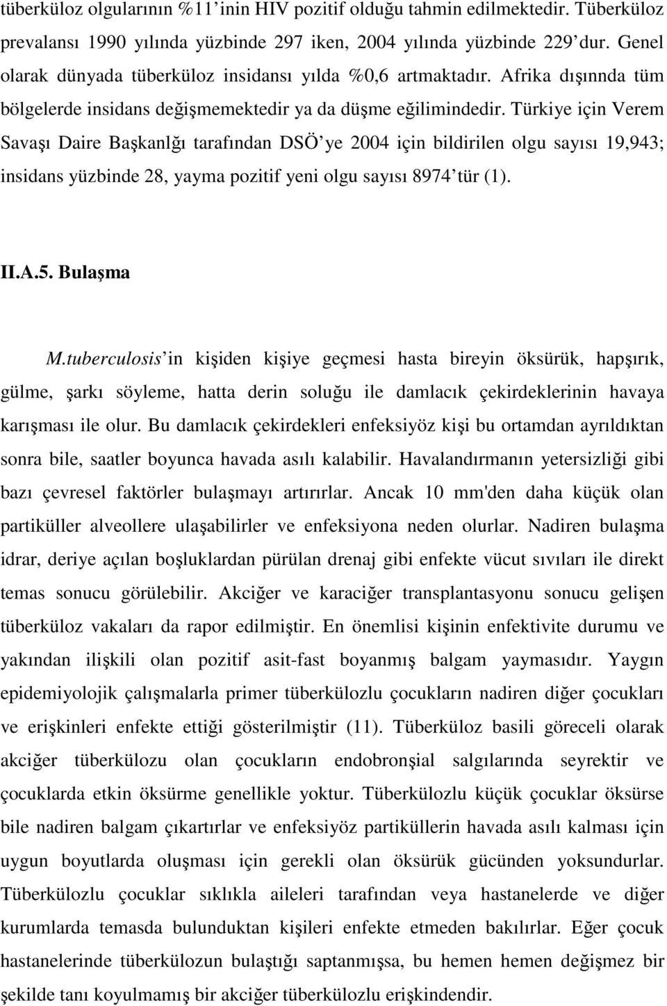 Türkiye için Verem Savaşı Daire Başkanlğı tarafından DSÖ ye 2004 için bildirilen olgu sayısı 19,943; insidans yüzbinde 28, yayma pozitif yeni olgu sayısı 8974 tür (1). II.A.5. Bulaşma M.