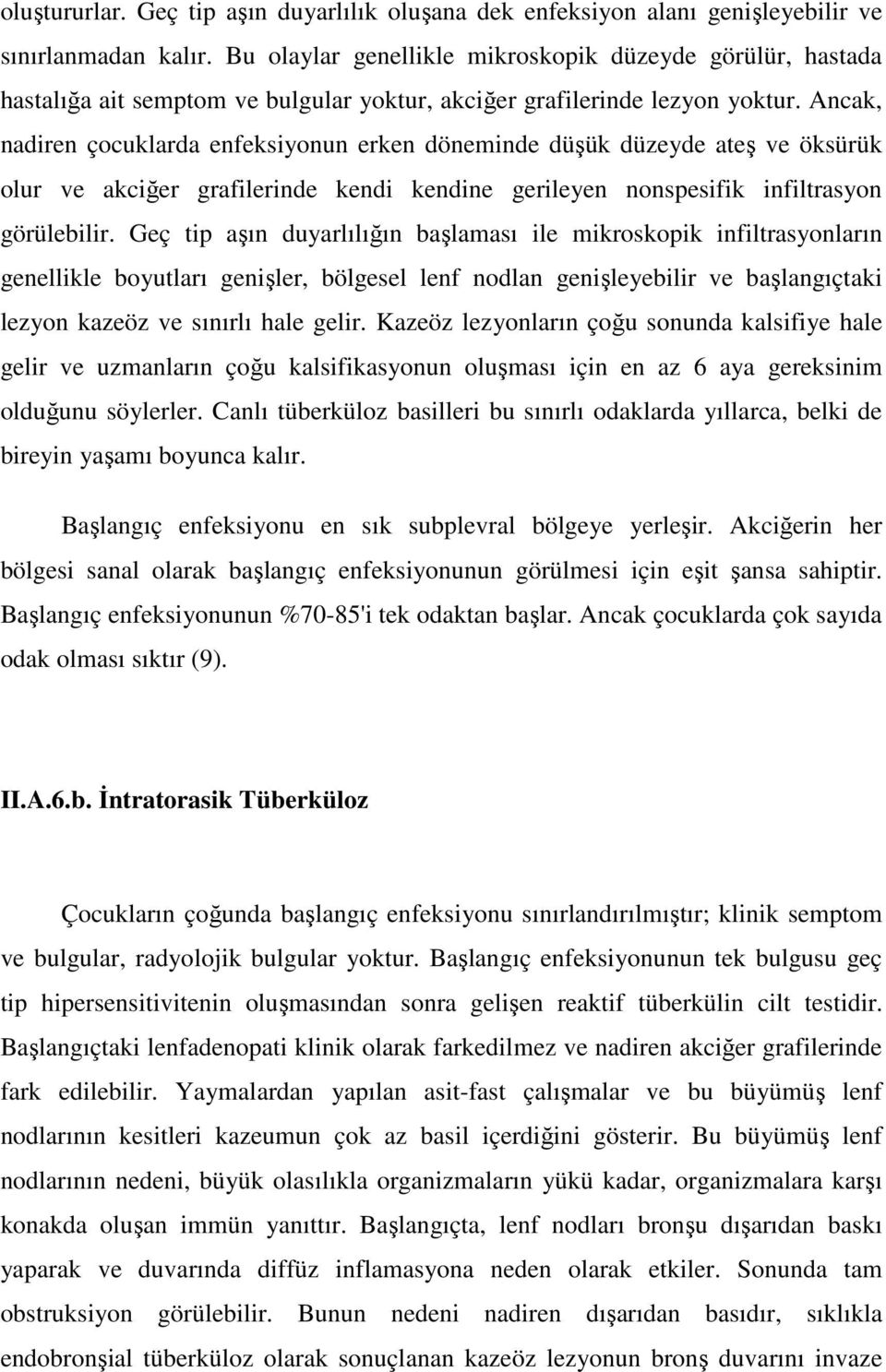 Ancak, nadiren çocuklarda enfeksiyonun erken döneminde düşük düzeyde ateş ve öksürük olur ve akciğer grafilerinde kendi kendine gerileyen nonspesifik infiltrasyon görülebilir.