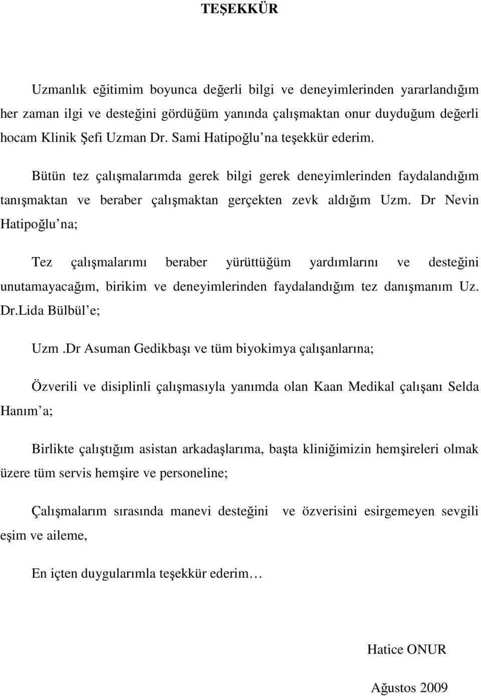 Dr Nevin Hatipoğlu na; Tez çalışmalarımı beraber yürüttüğüm yardımlarını ve desteğini unutamayacağım, birikim ve deneyimlerinden faydalandığım tez danışmanım Uz. Dr.Lida Bülbül e; Uzm.