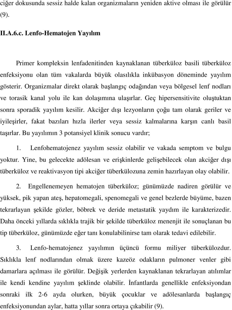 Akciğer dışı lezyonların çoğu tam olarak geriler ve iyileşirler, fakat bazıları hızla ilerler veya sessiz kalmalarına karşın canlı basil taşırlar. Bu yayılımın 3 potansiyel klinik sonucu vardır; 1.