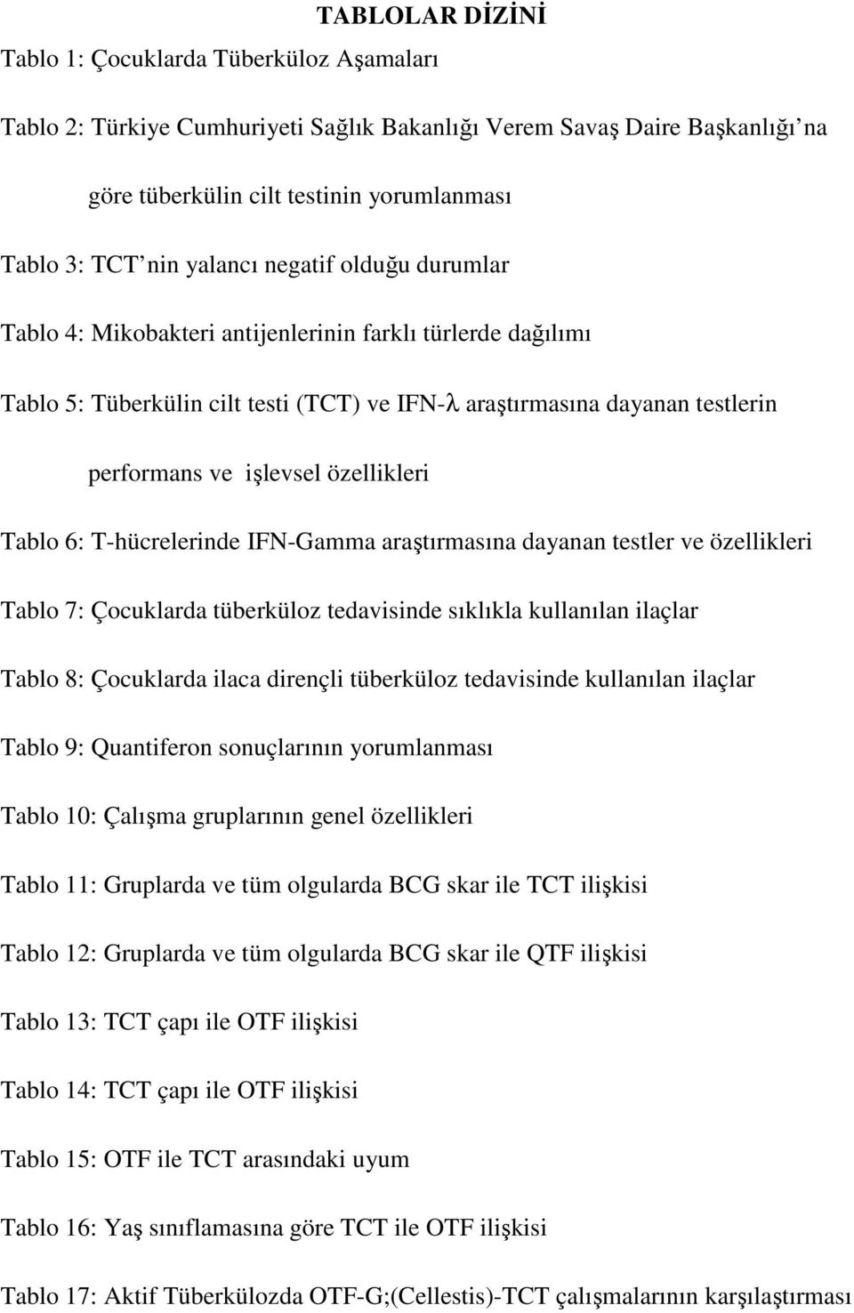 özellikleri Tablo 6: T-hücrelerinde IFN-Gamma araştırmasına dayanan testler ve özellikleri Tablo 7: Çocuklarda tüberküloz tedavisinde sıklıkla kullanılan ilaçlar Tablo 8: Çocuklarda ilaca dirençli