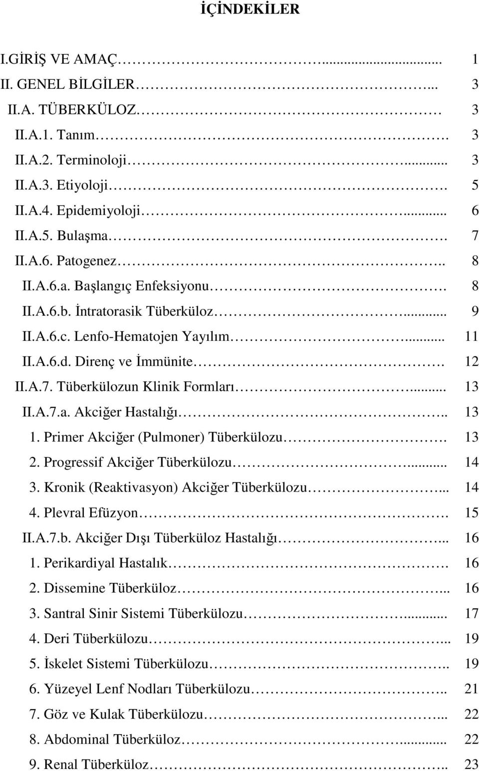 . 13 1. Primer Akciğer (Pulmoner) Tüberkülozu. 13 2. Progressif Akciğer Tüberkülozu... 14 3. Kronik (Reaktivasyon) Akciğer Tüberkülozu... 14 4. Plevral Efüzyon. 15 II.A.7.b. Akciğer Dışı Tüberküloz Hastalığı.