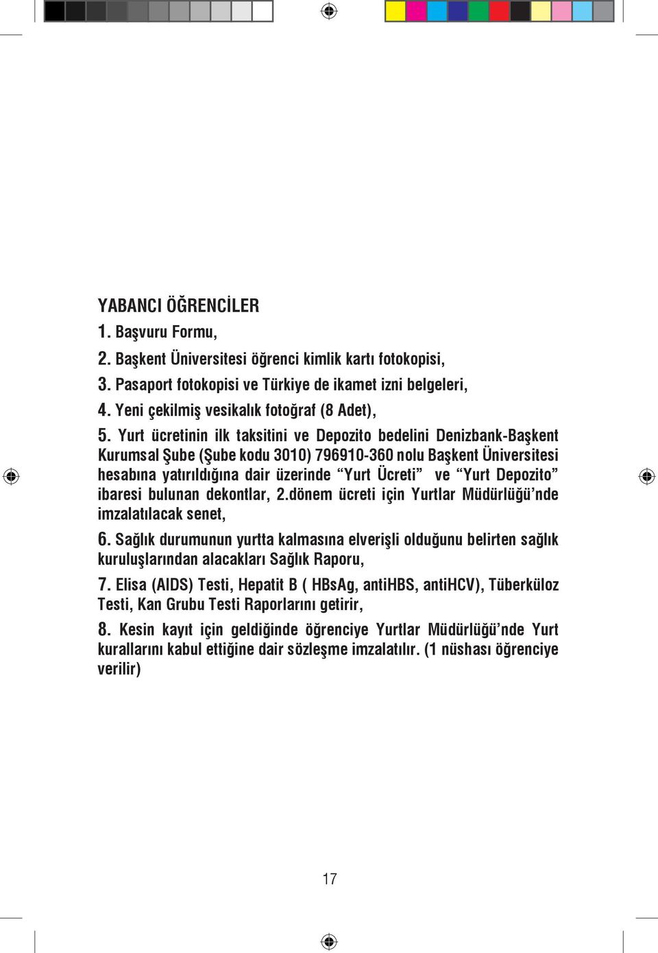 Yurt ücretinin ilk taksitini ve Depozito bedelini Denizbank-Başkent Kurumsal Şube (Şube kodu 3010) 796910-360 nolu Başkent Üniversitesi hesabına yatırıldığına dair üzerinde Yurt Ücreti ve Yurt