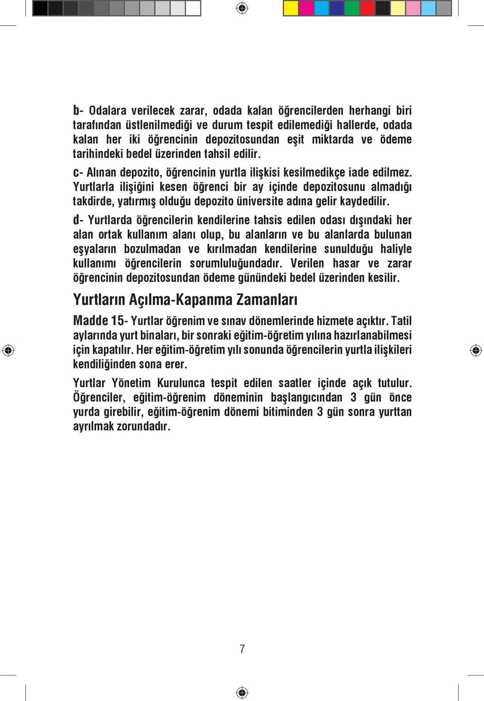 Yurtlarla ilişiğini kesen öğrenci bir ay içinde depozitosunu almadığı takdirde, yatırmış olduğu depozito üniversite adına gelir kaydedilir.