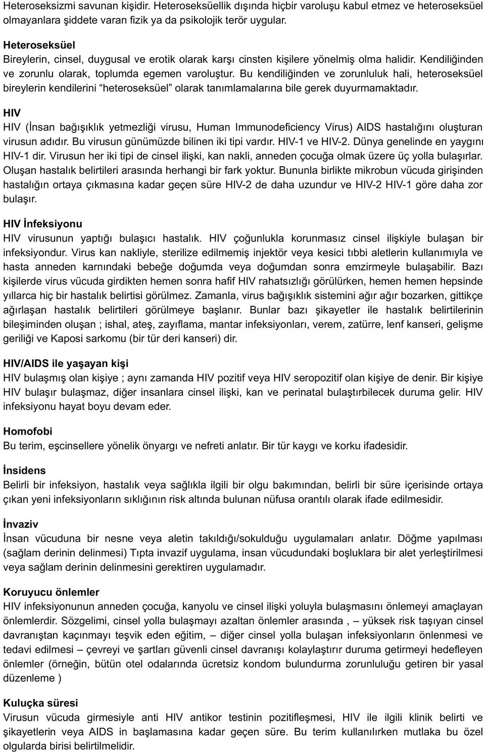 Bu kendiliğinden ve zorunluluk hali, heteroseksüel bireylerin kendilerini heteroseksüel olarak tanımlamalarına bile gerek duyurmamaktadır.