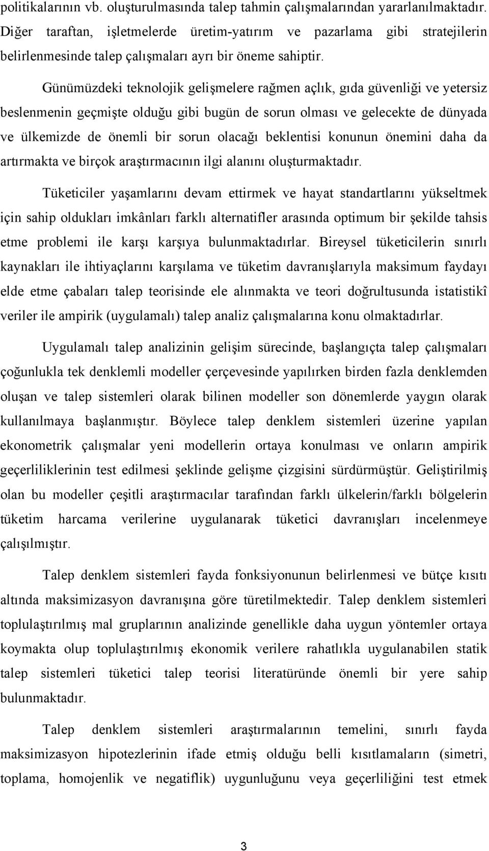 Günümüzdek teknolojk gelşmelere rağmen açlık, gıda güvenlğ ve yetersz beslenmenn geçmşte olduğu gb bugün de sorun olması ve gelecekte de dünyada ve ülkemzde de öneml br sorun olacağı beklents konunun