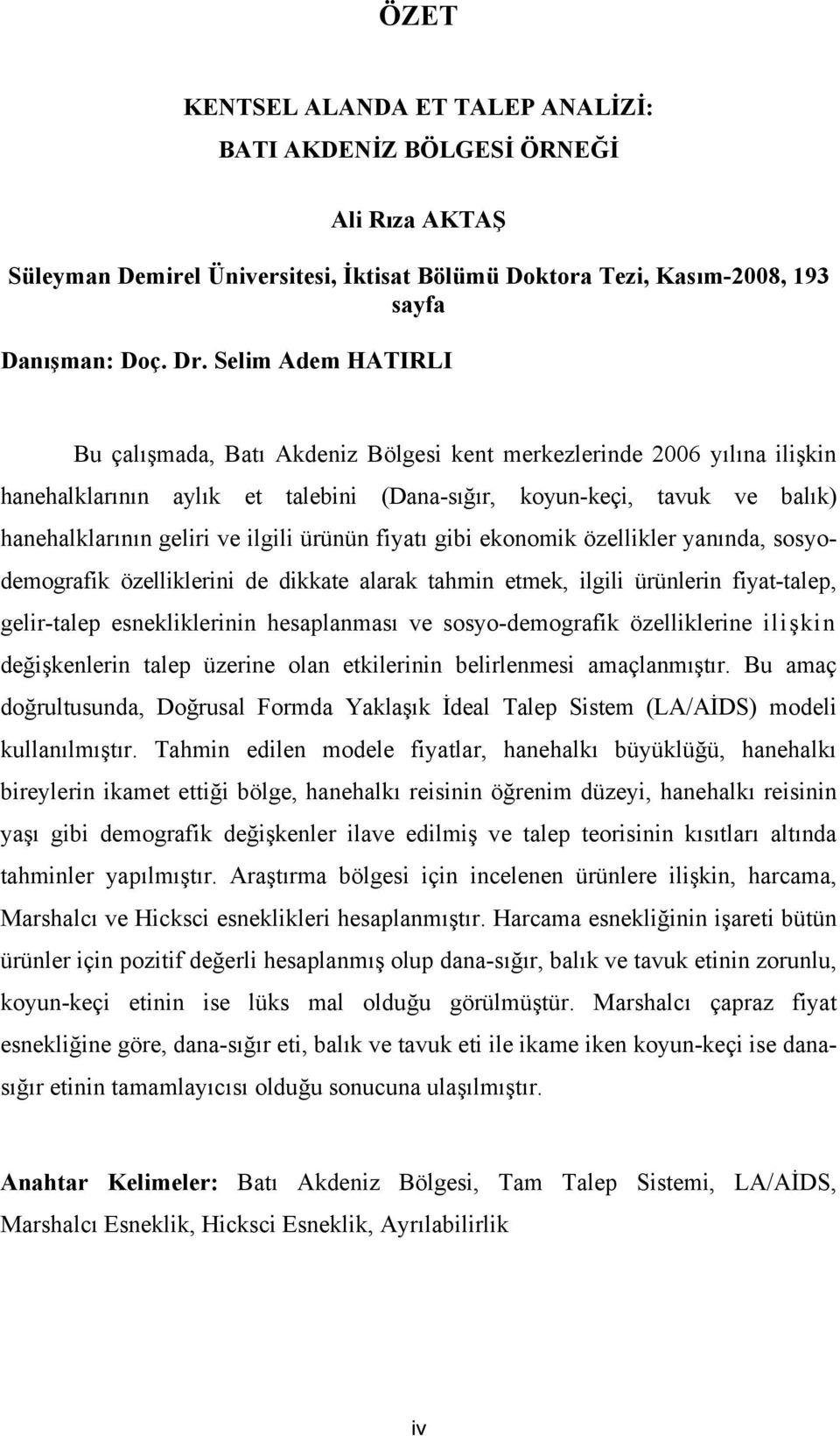 gb ekonomk özellkler yanında, sosyodemografk özellklern de dkkate alarak tahmn etmek, lgl ürünlern fyat-talep, gelr-talep esneklklernn hesaplanması ve sosyo-demografk özellklerne lşkn değşkenlern