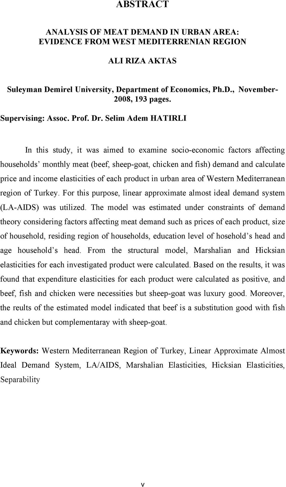 Selm Adem HATIRLI In ths study, t was amed to examne soco-economc factors affectng households monthly meat (beef, sheep-goat, chcken and fsh) demand and calculate prce and ncome elastctes of each