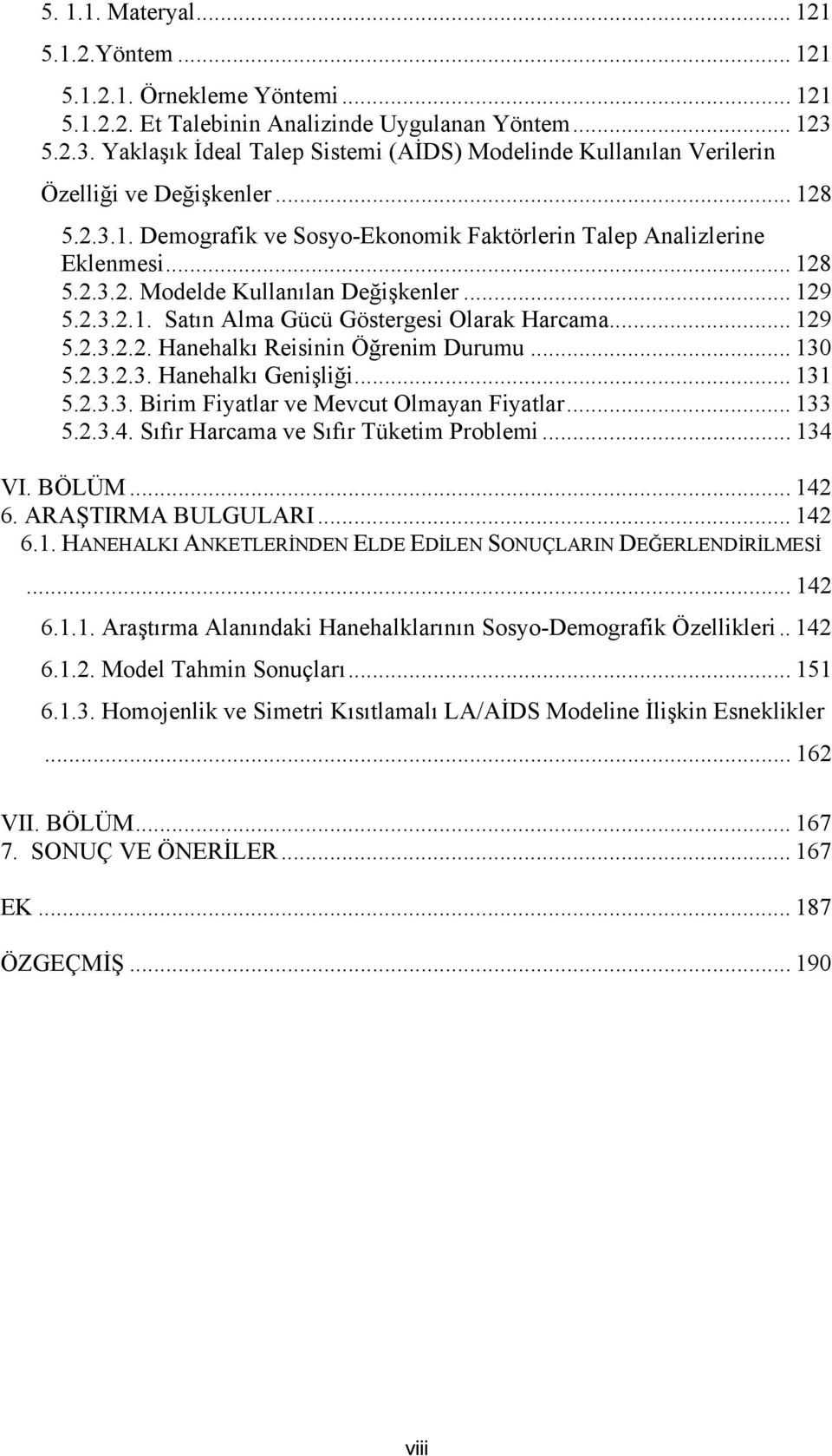 .. 129 5.2.3.2.1. Satın Alma Gücü Gösterges Olarak Harcama... 129 5.2.3.2.2. Hanehalkı Resnn Öğrenm Durumu... 130 5.2.3.2.3. Hanehalkı Genşlğ... 131 5.2.3.3. Brm Fyatlar ve Mevcut Olmayan Fyatlar.