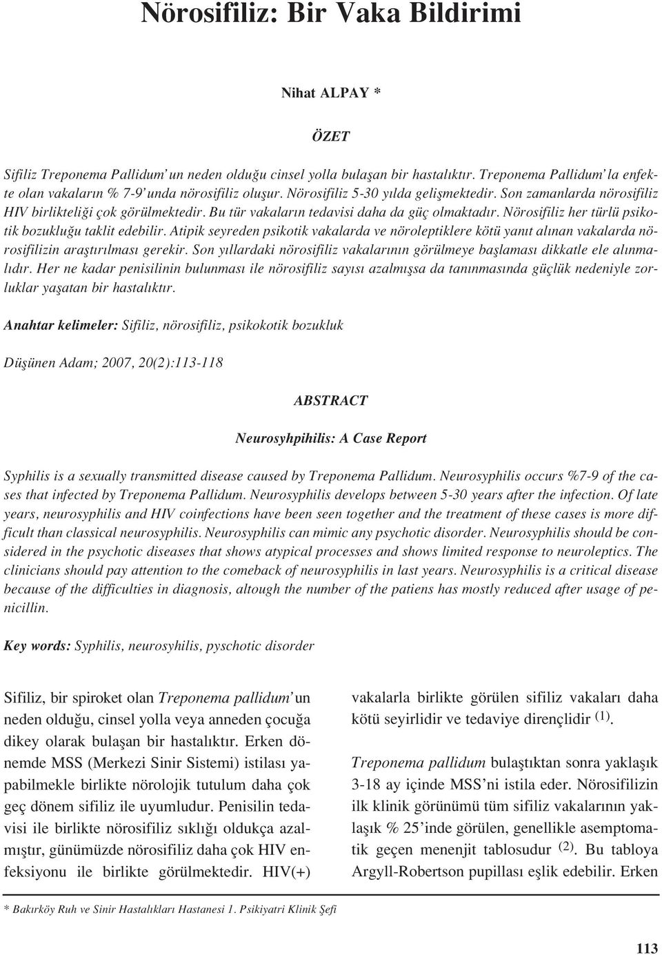 Nörosifiliz her türlü psikotik bozuklu u taklit edebilir. Atipik seyreden psikotik vakalarda ve nöroleptiklere kötü yan t al nan vakalarda nörosifilizin araflt r lmas gerekir.