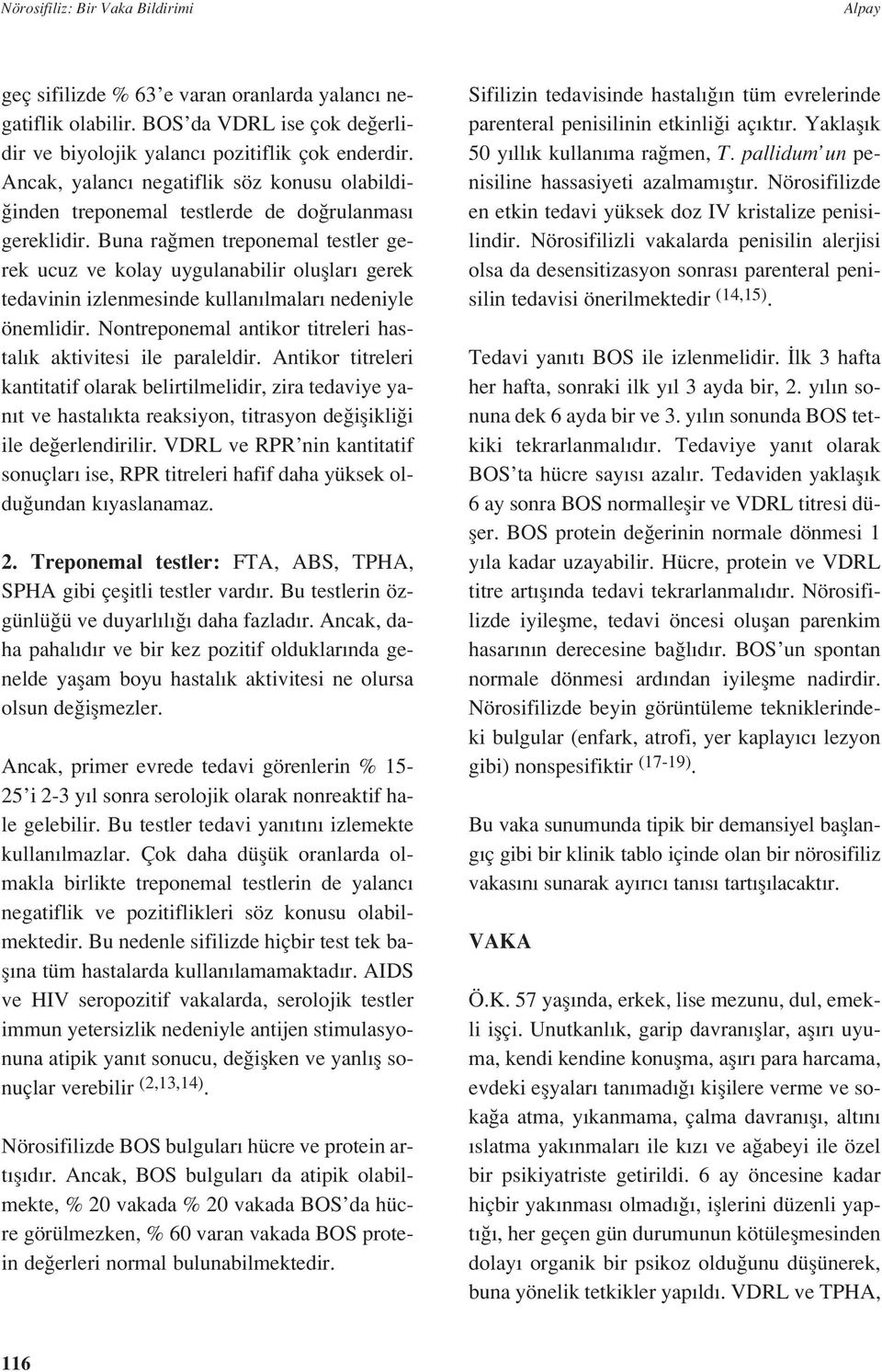 Buna ra men treponemal testler gerek ucuz ve kolay uygulanabilir olufllar gerek tedavinin izlenmesinde kullan lmalar nedeniyle önemlidir.