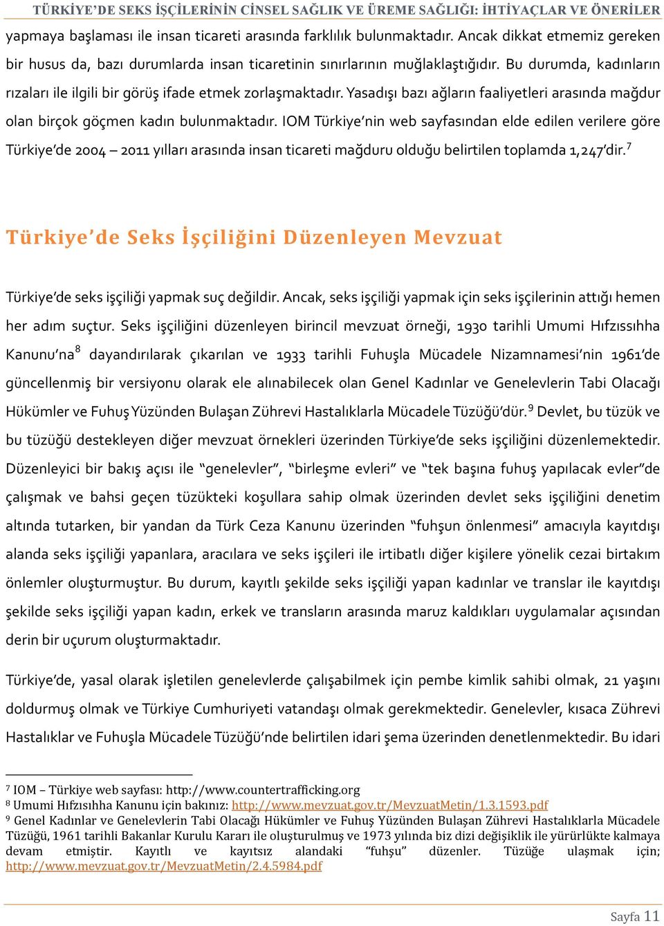 IOM Türkiye nin web sayfasından elde edilen verilere göre Türkiye de 2004 2011 yılları arasında insan ticareti mağduru olduğu belirtilen toplamda 1,247 dir.