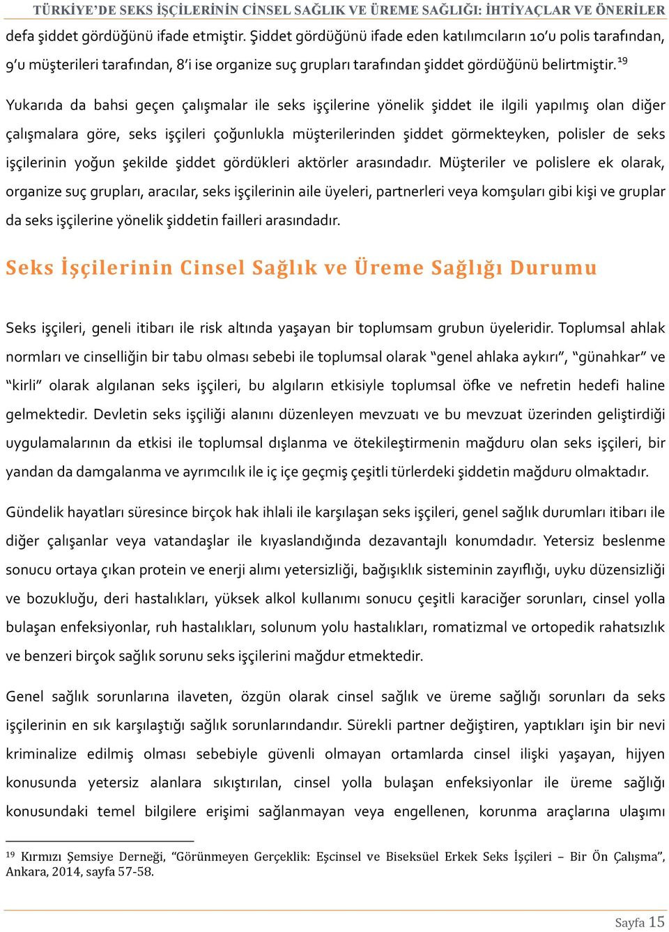 19 Yukarıda da bahsi geçen çalışmalar ile seks işçilerine yönelik şiddet ile ilgili yapılmış olan diğer çalışmalara göre, seks işçileri çoğunlukla müşterilerinden şiddet görmekteyken, polisler de