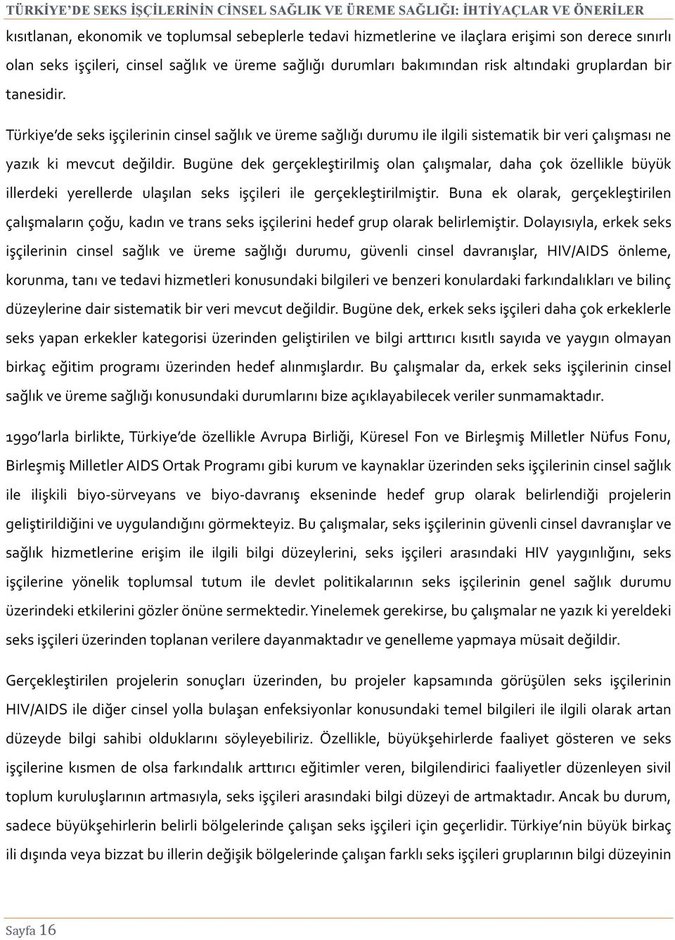 Bugüne dek gerçekleştirilmiş olan çalışmalar, daha çok özellikle büyük illerdeki yerellerde ulaşılan seks işçileri ile gerçekleştirilmiştir.