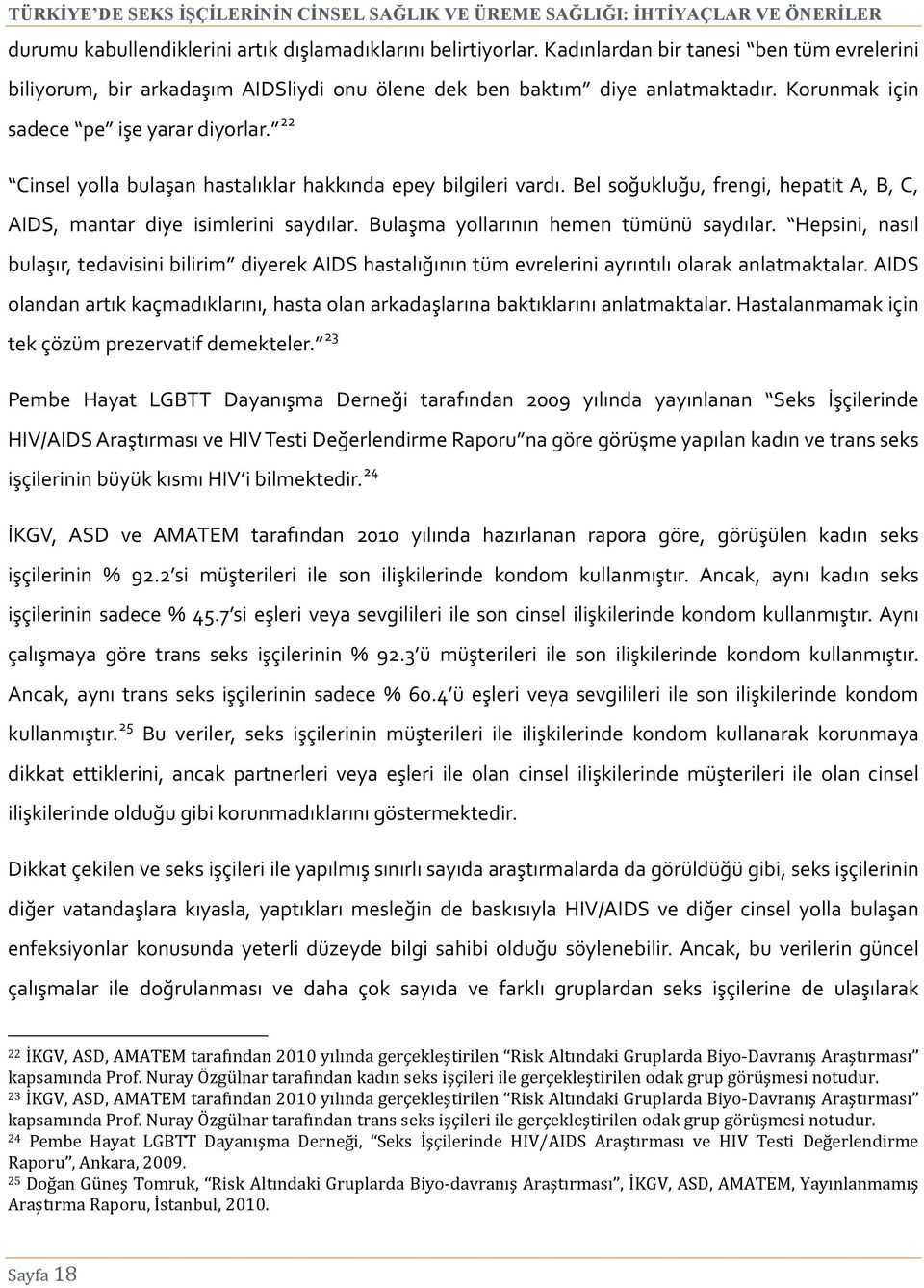 Bulaşma yollarının hemen tümünü saydılar. Hepsini, nasıl bulaşır, tedavisini bilirim diyerek AIDS hastalığının tüm evrelerini ayrıntılı olarak anlatmaktalar.