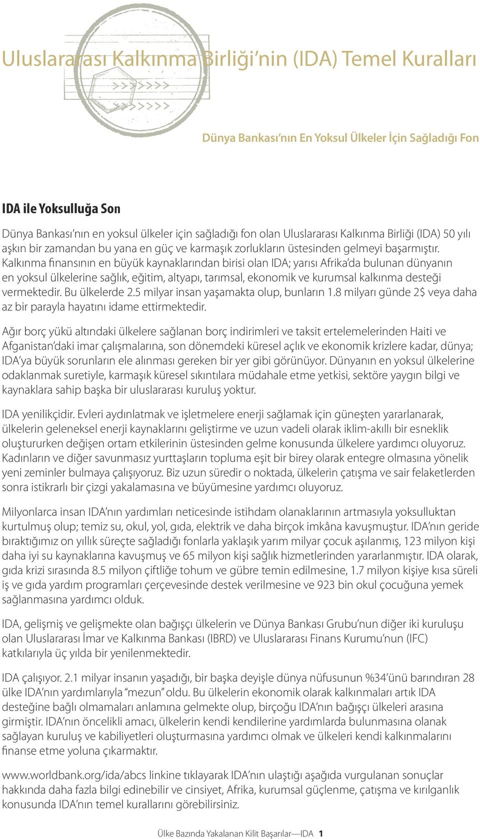 Kalkınma finansının en büyük kaynaklarından birisi olan IDA; yarısı Afrika da bulunan dünyanın en yoksul ülkelerine sağlık, eğitim, altyapı, tarımsal, ekonomik ve kurumsal kalkınma desteği