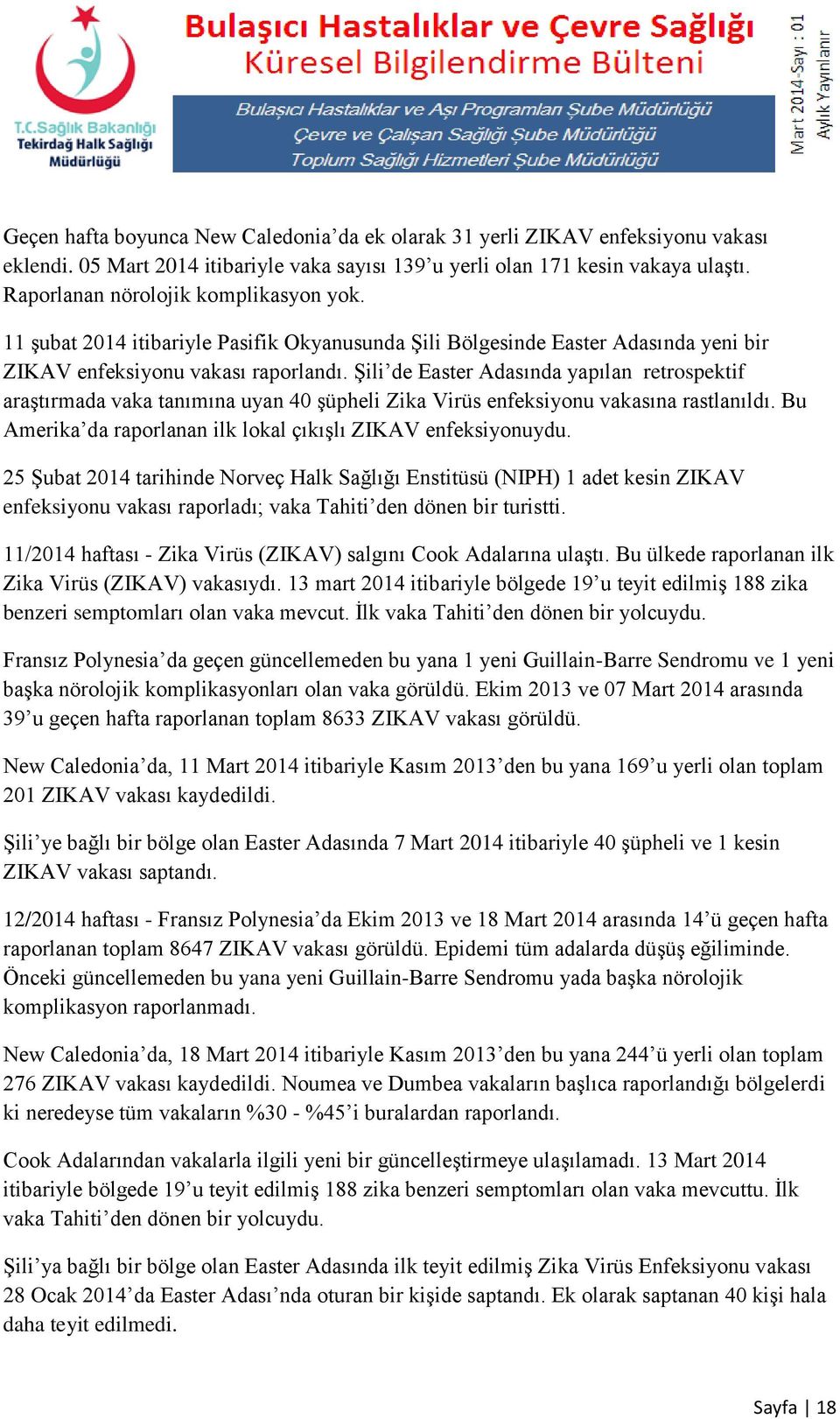 Şili de Easter Adasında yapılan retrospektif araştırmada vaka tanımına uyan 40 şüpheli Zika Virüs enfeksiyonu vakasına rastlanıldı. Bu Amerika da raporlanan ilk lokal çıkışlı ZIKAV enfeksiyonuydu.