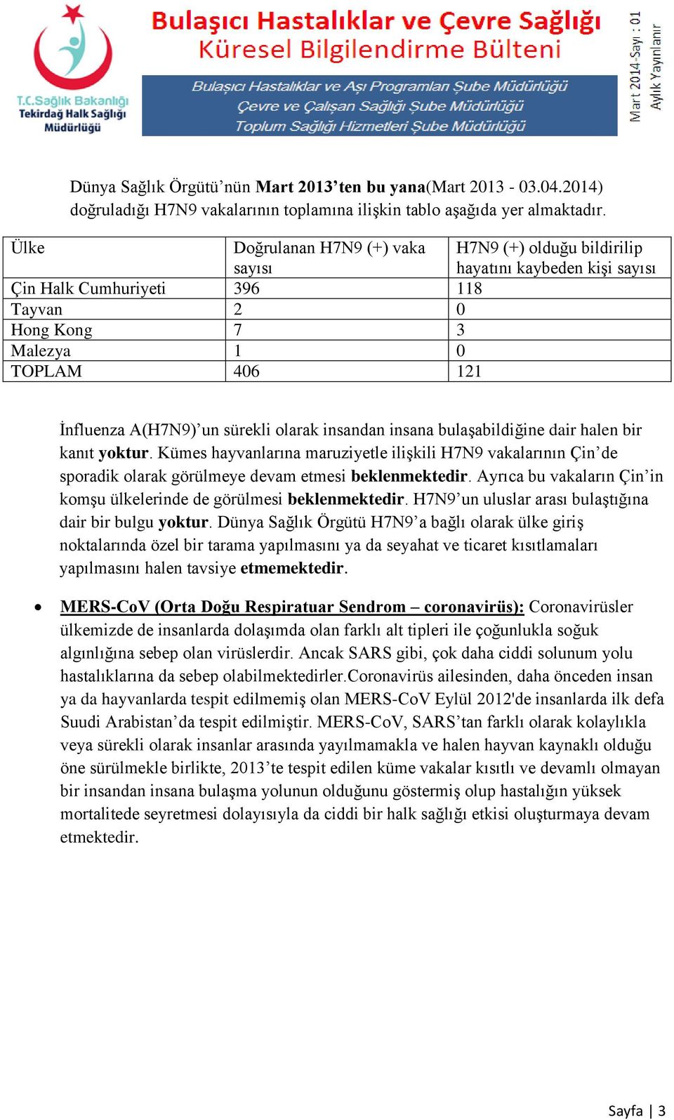 sürekli olarak insandan insana bulaşabildiğine dair halen bir kanıt yoktur. Kümes hayvanlarına maruziyetle ilişkili H7N9 vakalarının Çin de sporadik olarak görülmeye devam etmesi beklenmektedir.