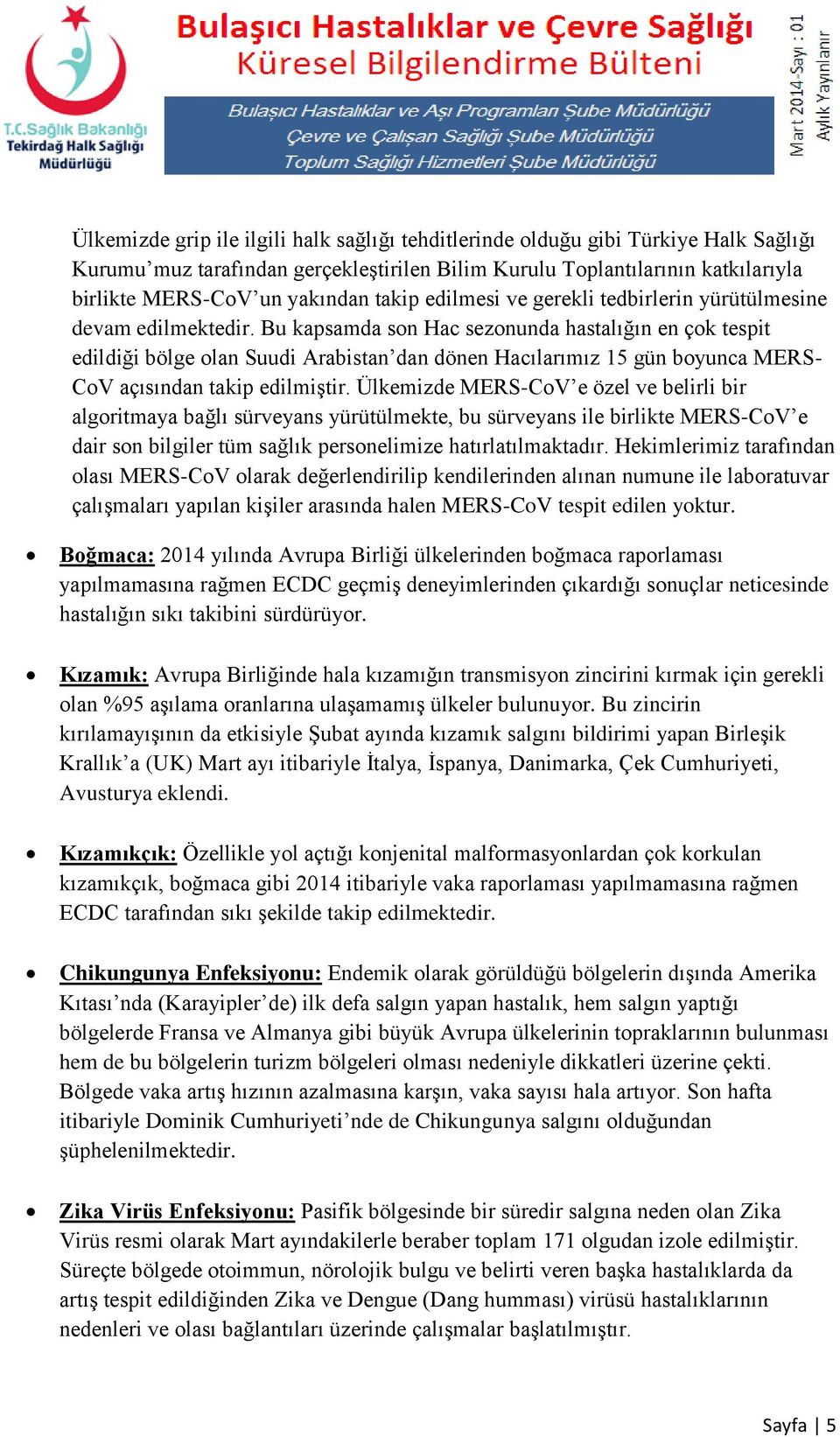 Bu kapsamda son Hac sezonunda hastalığın en çok tespit edildiği bölge olan Suudi Arabistan dan dönen Hacılarımız 15 gün boyunca MERS- CoV açısından takip edilmiştir.