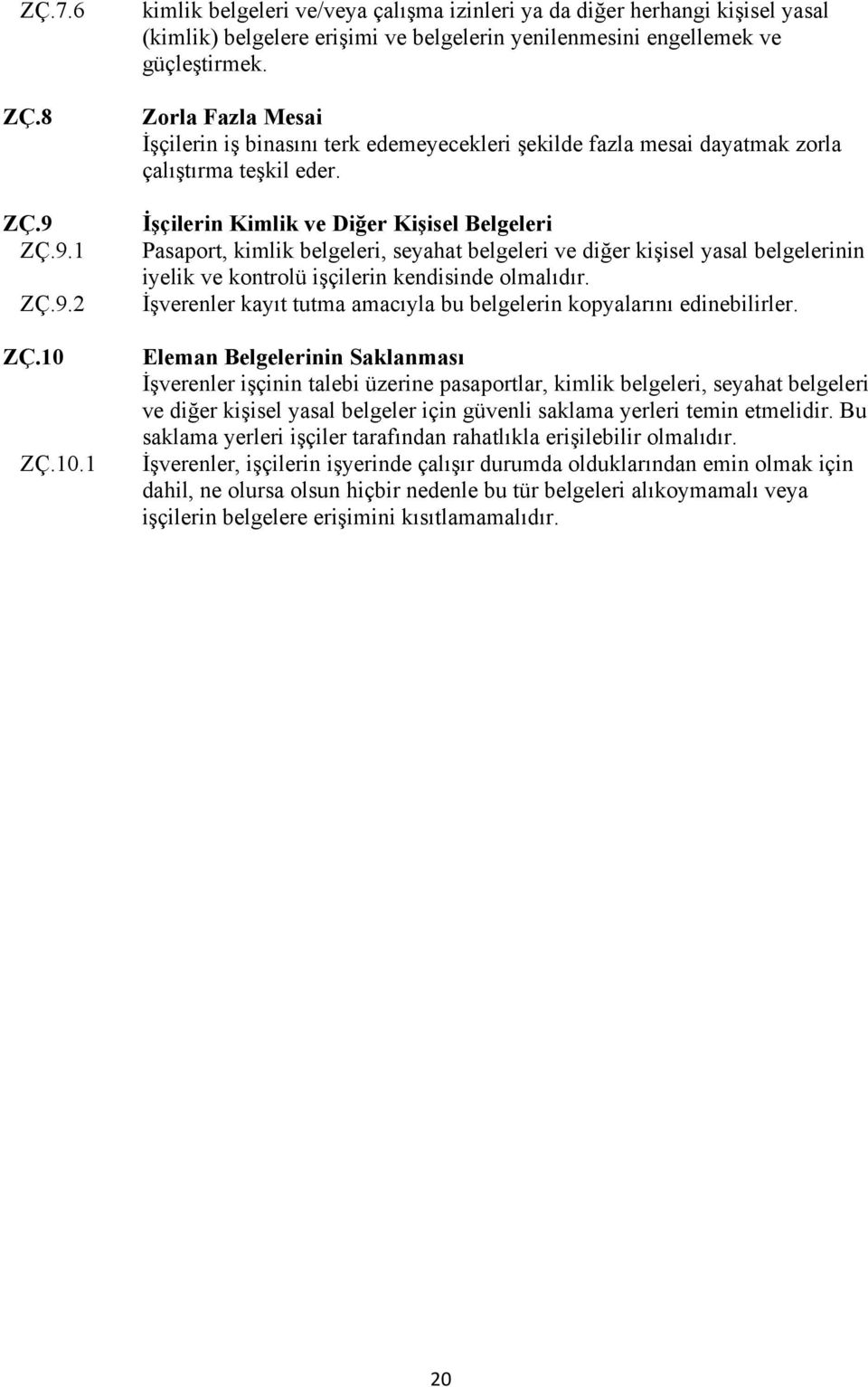 İşçilerin Kimlik ve Diğer Kişisel Belgeleri Pasaport, kimlik belgeleri, seyahat belgeleri ve diğer kişisel yasal belgelerinin iyelik ve kontrolü işçilerin kendisinde olmalıdır.