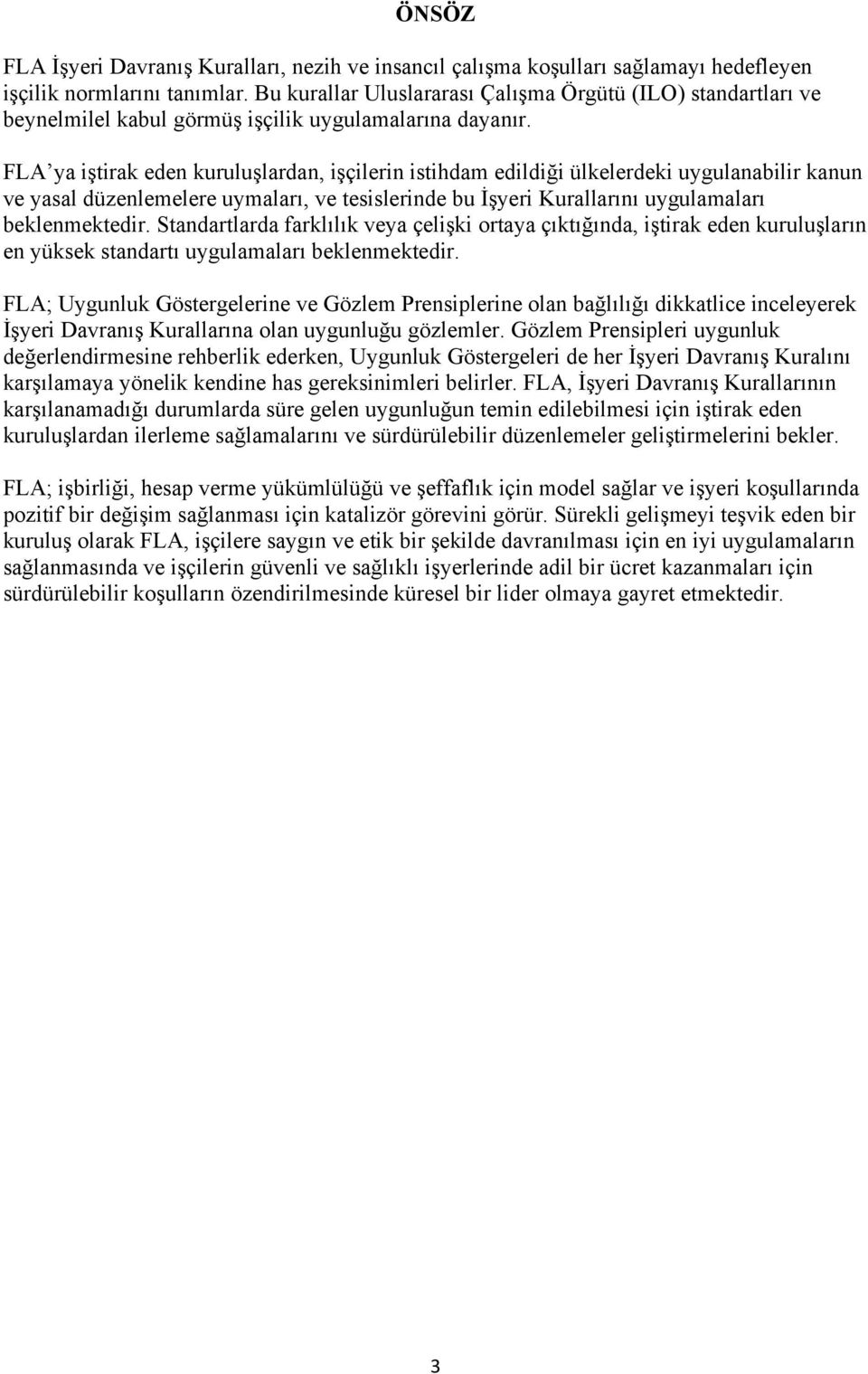 FLA ya iştirak eden kuruluşlardan, işçilerin istihdam edildiği ülkelerdeki uygulanabilir kanun ve yasal düzenlemelere uymaları, ve tesislerinde bu İşyeri Kurallarını uygulamaları beklenmektedir.