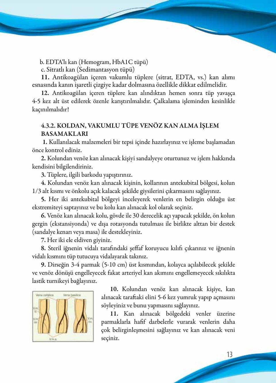 Antikoagülan içeren tüplere kan alındıktan hemen sonra tüp yavaşça 4-5 kez alt üst edilerek özenle karıştırılmalıdır. Çalkalama işleminden kesinlikle kaçınılmalıdır! 4.3.2.