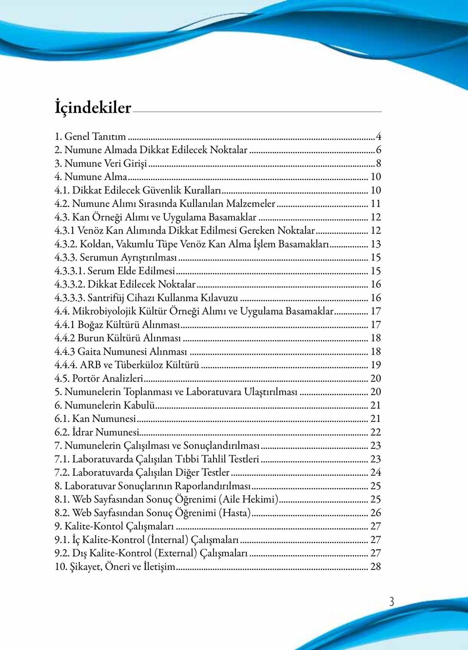 .. 15 4.3.3.1. Serum Elde Edilmesi... 15 4.3.3.2. Dikkat Edilecek Noktalar... 16 4.3.3.3. Santrifüj Cihazı Kullanma Kılavuzu... 16 4.4. Mikrobiyolojik Kültür Örneği Alımı ve Uygulama Basamaklar... 17 4.