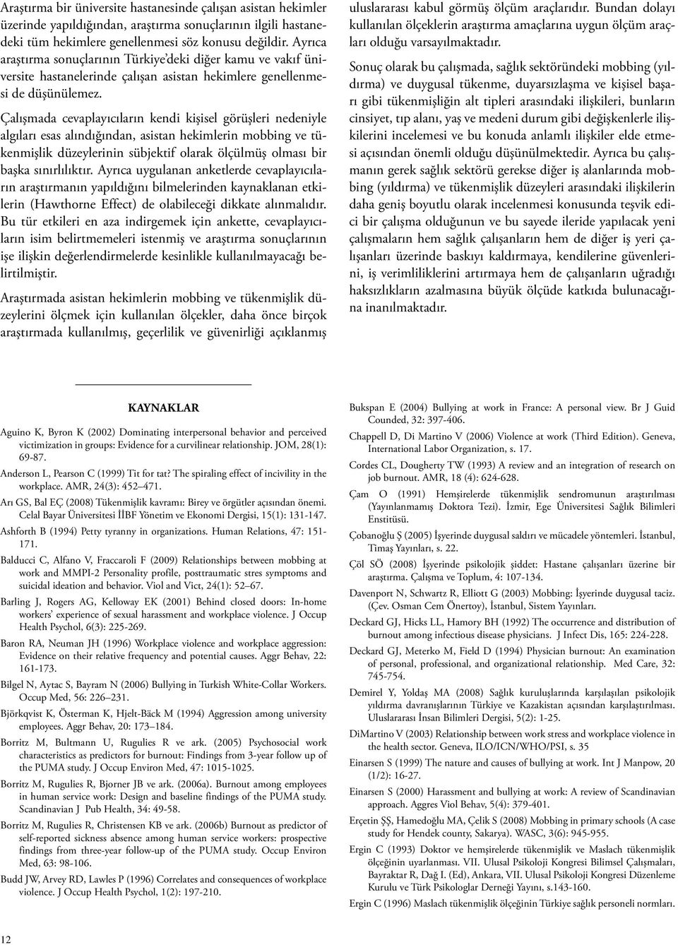 Çalışmada cevaplayıcıların kendi kişisel görüşleri nedeniyle algıları esas alındığından, asistan hekimlerin mobbing ve tükenmişlik düzeylerinin sübjektif olarak ölçülmüş olması bir başka