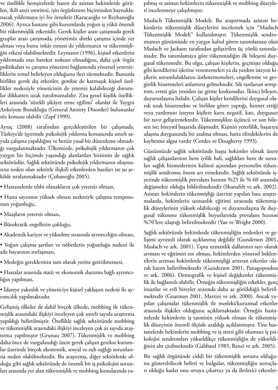 Gerek kişiler arası çatışmada gerek gruplar arası çatışmada, yönetimin direkt çatışma içinde yer alması veya bunu inkâr etmesi de yıldırmanın ve tükenmişliğin etkeni olabilmektedir.