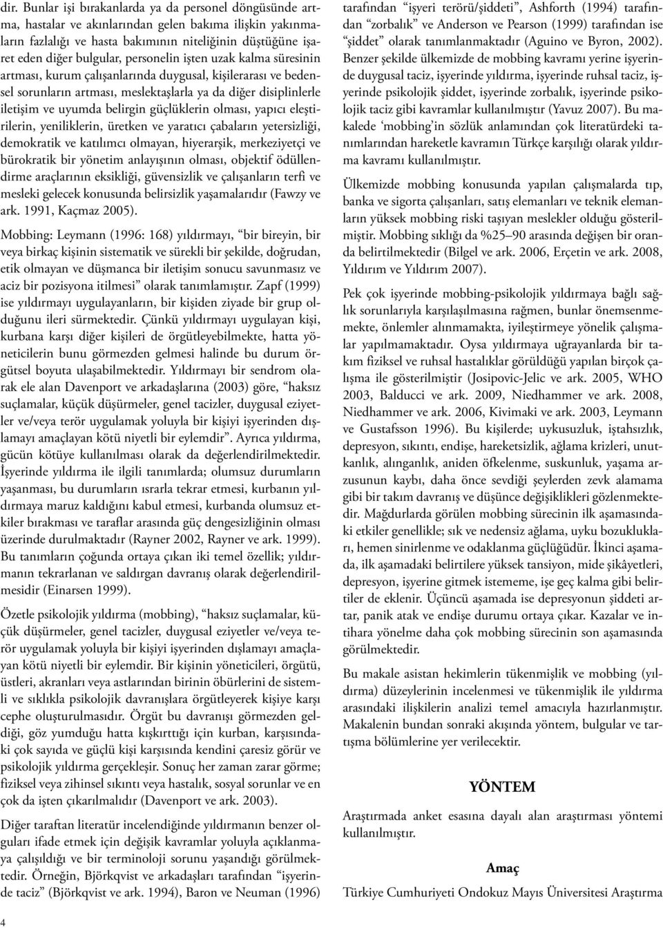 güçlüklerin olması, yapıcı eleştirilerin, yeniliklerin, üretken ve yaratıcı çabaların yetersizliği, demokratik ve katılımcı olmayan, hiyerarşik, merkeziyetçi ve bürokratik bir yönetim anlayışının